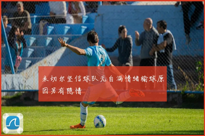 米切尔坚信球队无自满情绪输球原因另有隐情