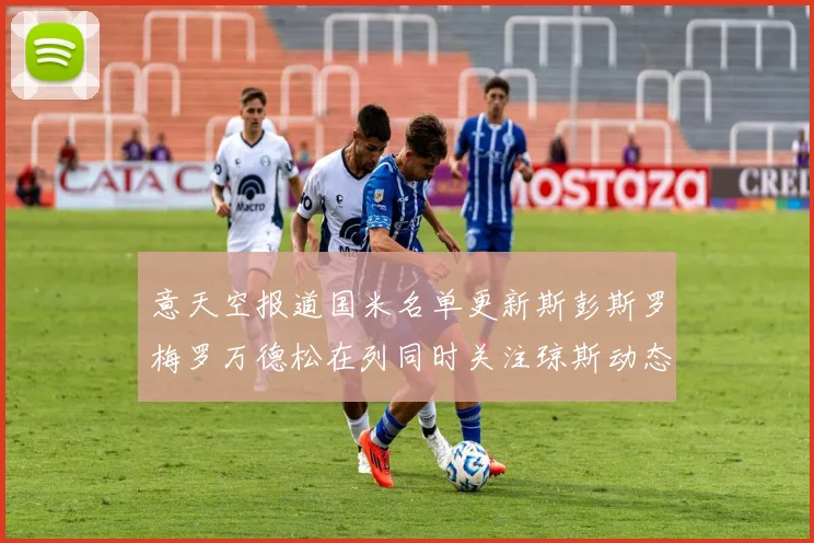 意天空报道国米名单更新斯彭斯罗梅罗万德松在列同时关注琼斯动态